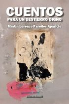 CUENTOS PARA UN DESTIERRO DIGNO. MART&Iacute;N LORENZO PAREDES APARICIO