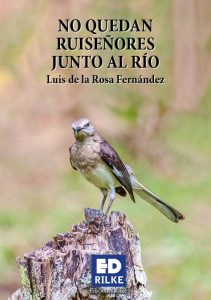 NO QUEDAN RUISEÑORES JUNTO AL RÍO – LUIS DE LA ROSA FERNÁNDEZ