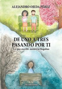 DE UNO A TRES PASANDO POR TI. Lo que escribí mientras llegabas. ALEJANDRO OJEDA PÉREZ