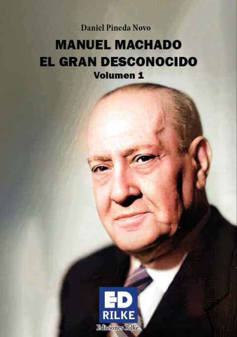 MANUEL MACHADO. EL GRAN DESCONOCIDO. VOLUMEN I. DANIEL PINEDA NOVO